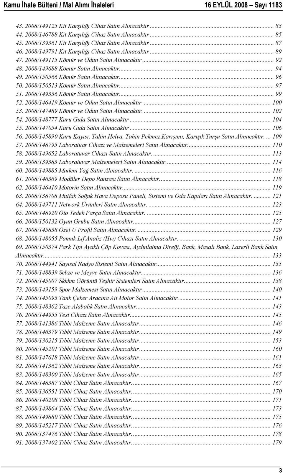.. 96 50. 2008/150513 Kömür Satın Alınacaktır... 97 51. 2008/149336 Kömür Satın Alınacaktır... 99 52. 2008/146419 Kömür ve Odun Satın Alınacaktır... 100 53.