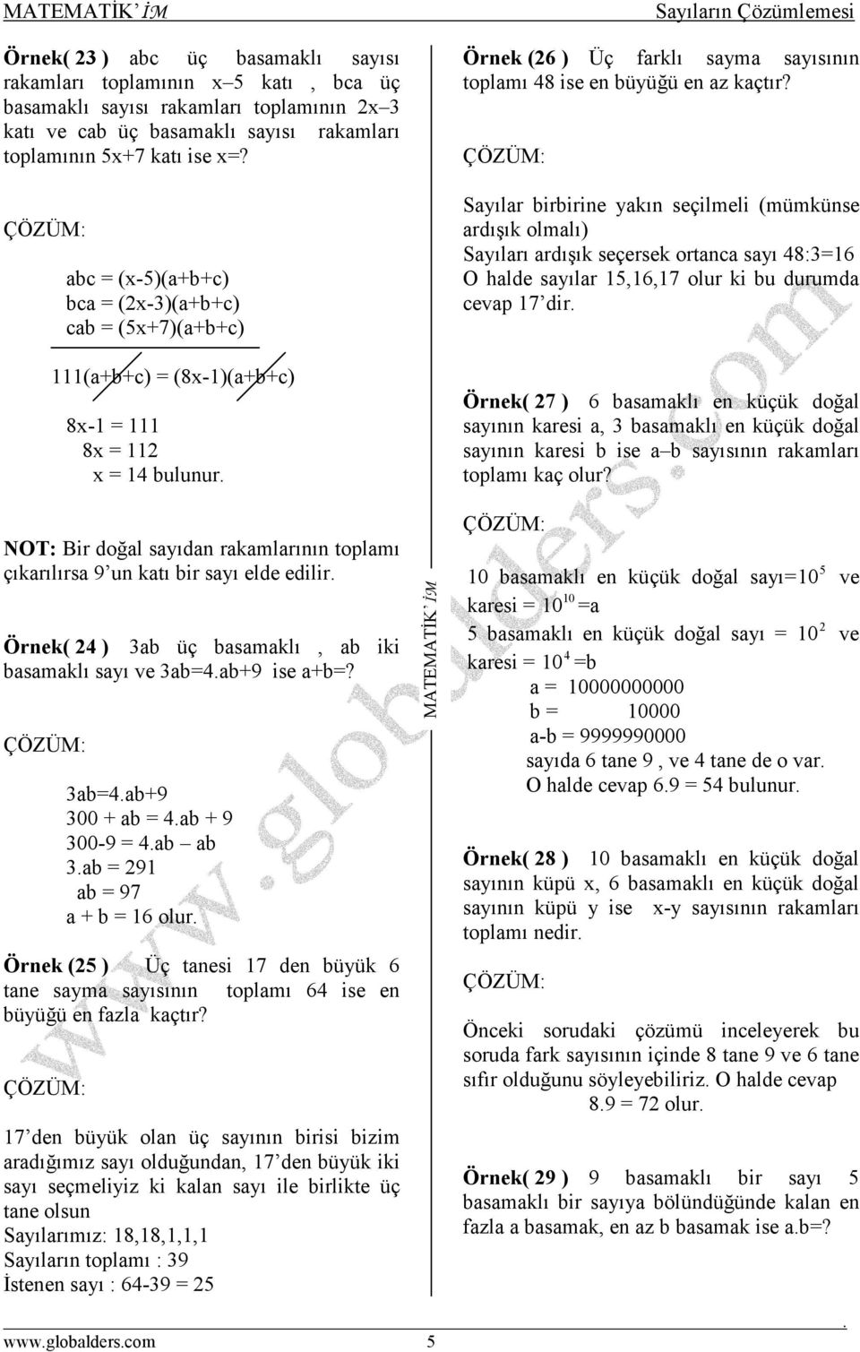 bsmklı, b iki bsmklı syı ve b=4b+9 ise +b=? b=4b+9 00 + b = 4b + 9 00-9 = 4b b b = 91 b = 97 + b = 16 olur Örnek ( ) Üç tnesi 17 den büyük 6 tne sym syısının toplmı 64 ise en büyüğü en fzl kçtır?