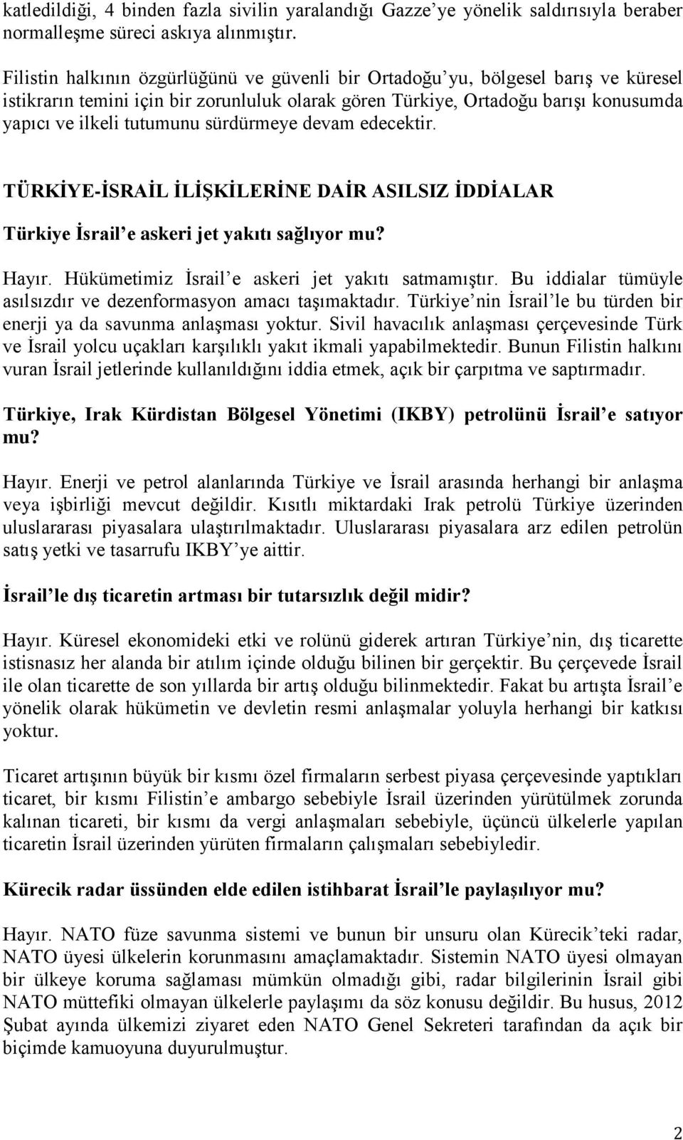 sürdürmeye devam edecektir. TÜRKİYE-İSRAİL İLİŞKİLERİNE DAİR ASILSIZ İDDİALAR Türkiye İsrail e askeri jet yakıtı sağlıyor mu? Hayır. Hükümetimiz İsrail e askeri jet yakıtı satmamıştır.