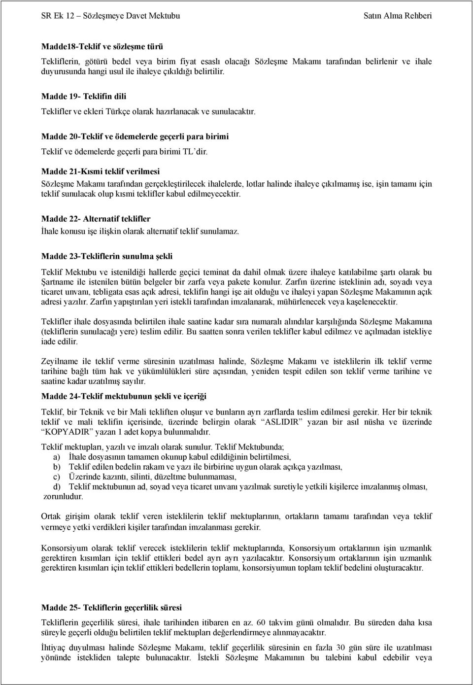 Madde 21-Kısmi teklif verilmesi Sözleşme Makamı tarafından gerçekleştirilecek ihalelerde, lotlar halinde ihaleye çıkılmamış ise, işin tamamı için teklif sunulacak olup kısmi teklifler kabul