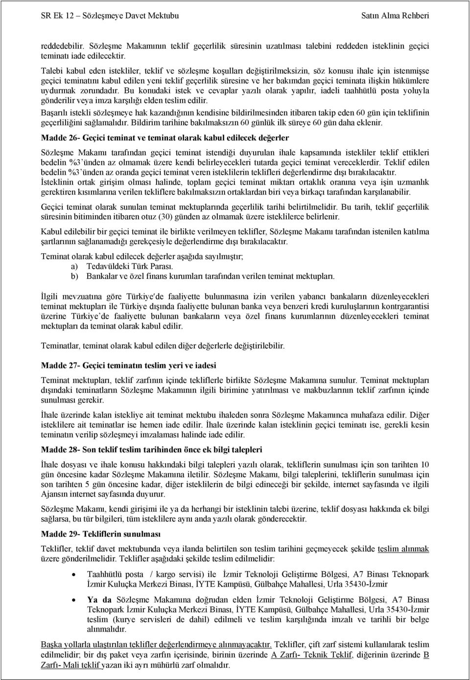 teminata ilişkin hükümlere uydurmak zorundadır. Bu konudaki istek ve cevaplar yazılı olarak yapılır, iadeli taahhütlü posta yoluyla gönderilir veya imza karşılığı elden teslim edilir.