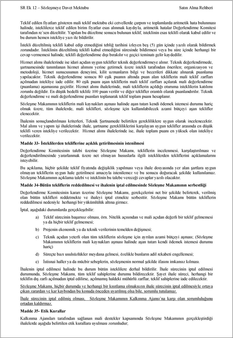 İstekli düzeltilmiş teklifi kabul edip etmediğini tebliğ tarihini izleyen beş (5) gün içinde yazılı olarak bildirmek zorundadır.