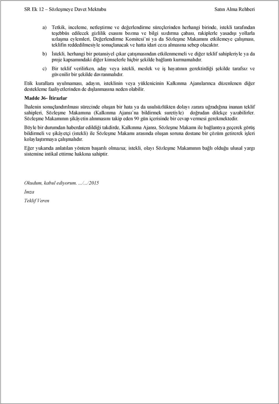 b) İstekli, herhangi bir potansiyel çıkar çatışmasından etkilenmemeli ve diğer teklif sahipleriyle ya da proje kapsamındaki diğer kimselerle hiçbir şekilde bağlantı kurmamalıdır.