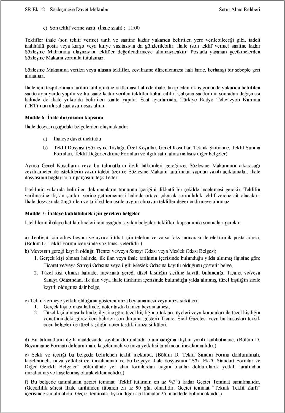 Postada yaşanan gecikmelerden Sözleşme Makamı sorumlu tutulamaz. Sözleşme Makamına verilen veya ulaşan teklifler, zeyilname düzenlenmesi hali hariç, herhangi bir sebeple geri alınamaz.