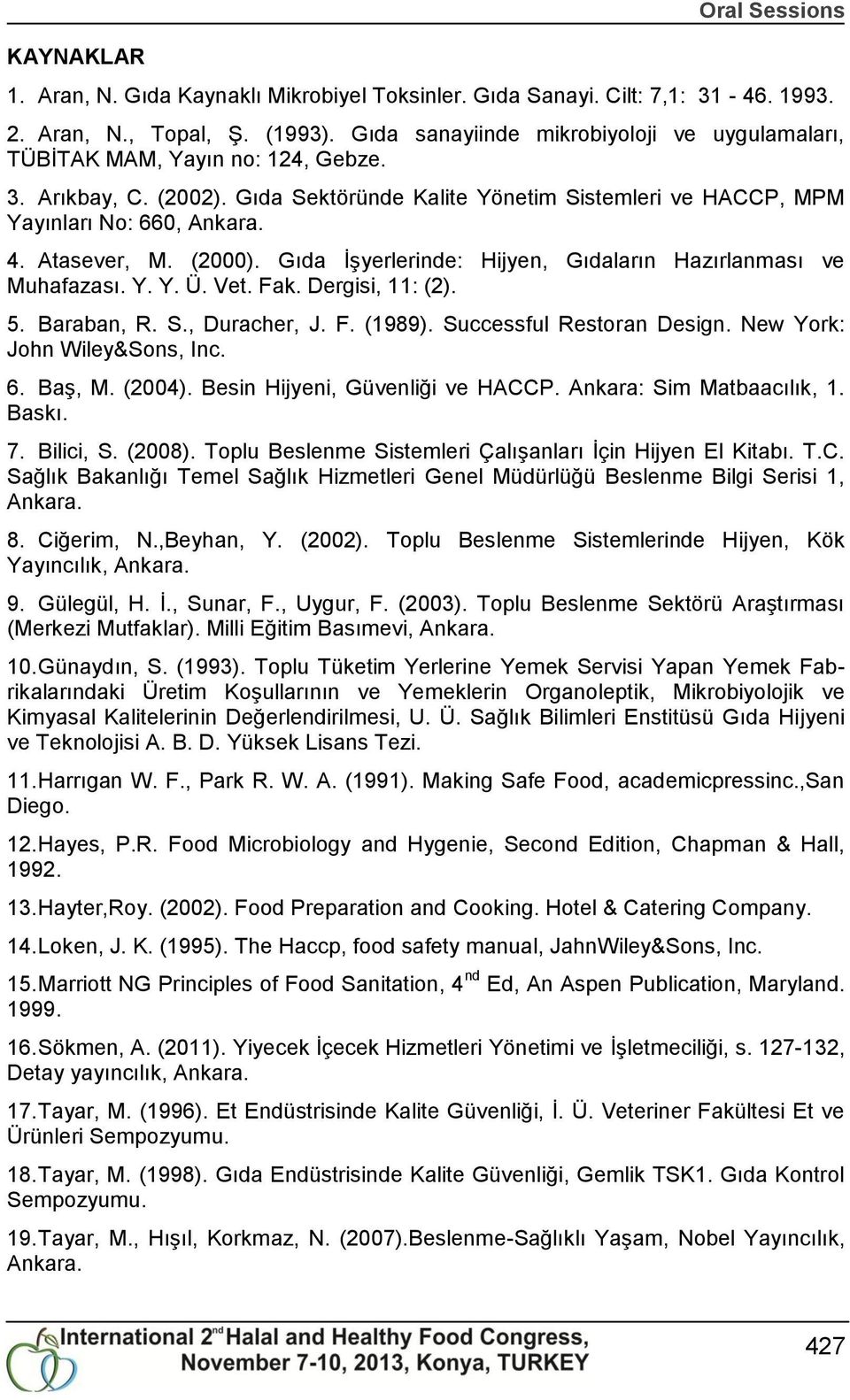 Atasever, M. (2000). Gıda ĠĢyerlerinde: Hijyen, Gıdaların Hazırlanması ve Muhafazası. Y. Y. Ü. Vet. Fak. Dergisi, 11: (2). 5. Baraban, R. S., Duracher, J. F. (1989). Successful Restoran Design.