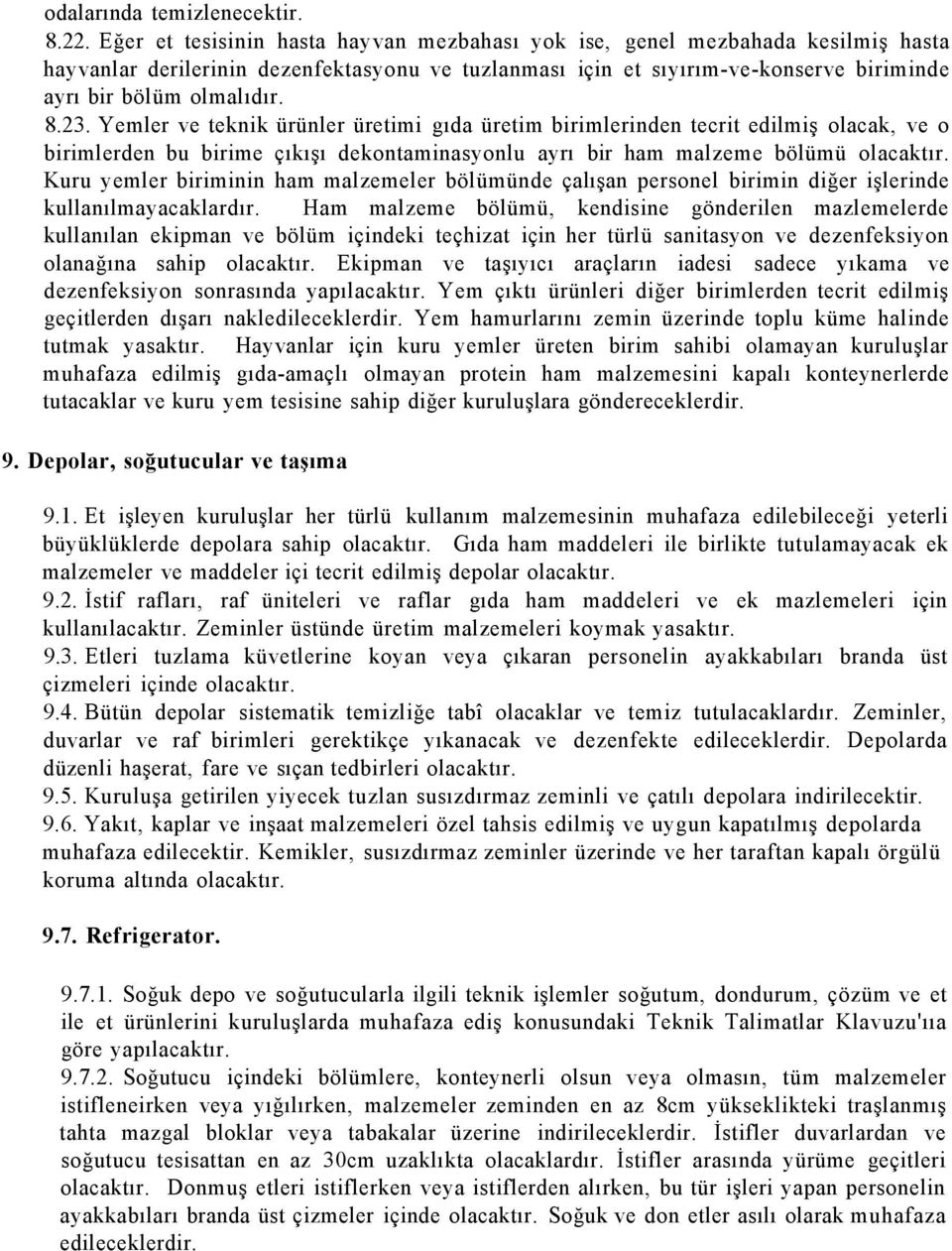 23. Yemler ve teknik ürünler üretimi gıda üretim birimlerinden tecrit edilmiş olacak, ve o birimlerden bu birime çıkışı dekontaminasyonlu ayrı bir ham malzeme bölümü olacaktır.