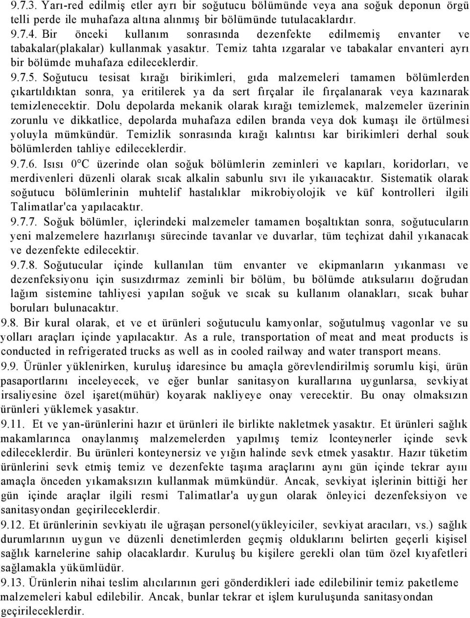 Soğutucu tesisat kırağı birikimleri, gıda malzemeleri tamamen bölümlerden çıkartıldıktan sonra, ya eritilerek ya da sert fırçalar ile fırçalanarak veya kazınarak temizlenecektir.