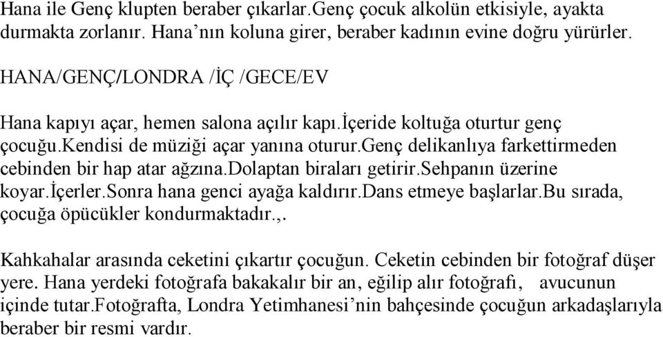 genç delikanlıya farkettirmeden cebinden bir hap atar ağzına.dolaptan biraları getirir.sehpanın üzerine koyar.içerler.sonra hana genci ayağa kaldırır.dans etmeye başlarlar.