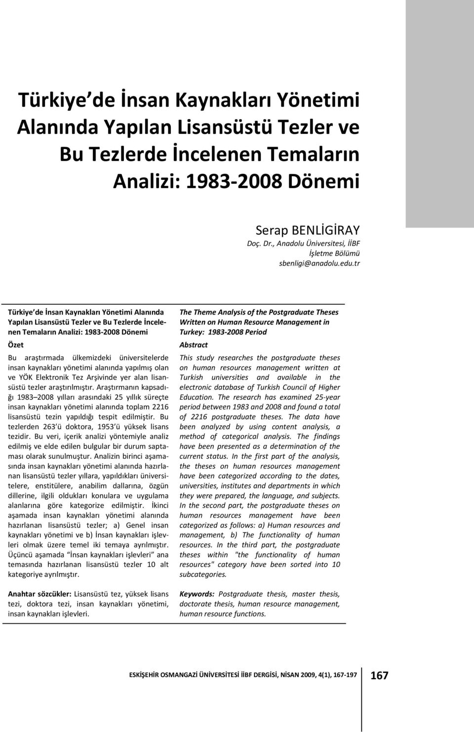 tr Türkiye de İnsan Kaynakları Yönetimi Alanında Yapılan Lisansüstü Tezler ve Bu Tezlerde İncelenen Temaların Analizi: 1983 2008 Dönemi Özet Bu araştırmada ülkemizdeki üniversitelerde insan