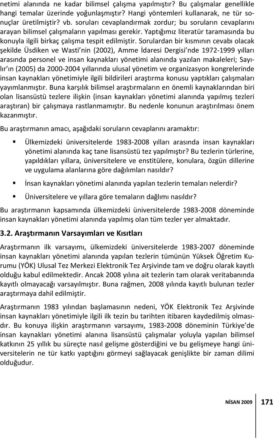 Sorulardan bir kısmının cevabı olacak şekilde Üsdiken ve Wasti nin (2002), Amme İdaresi Dergisi nde 1972 1999 yılları arasında personel ve insan kaynakları yönetimi alanında yazılan makaleleri;