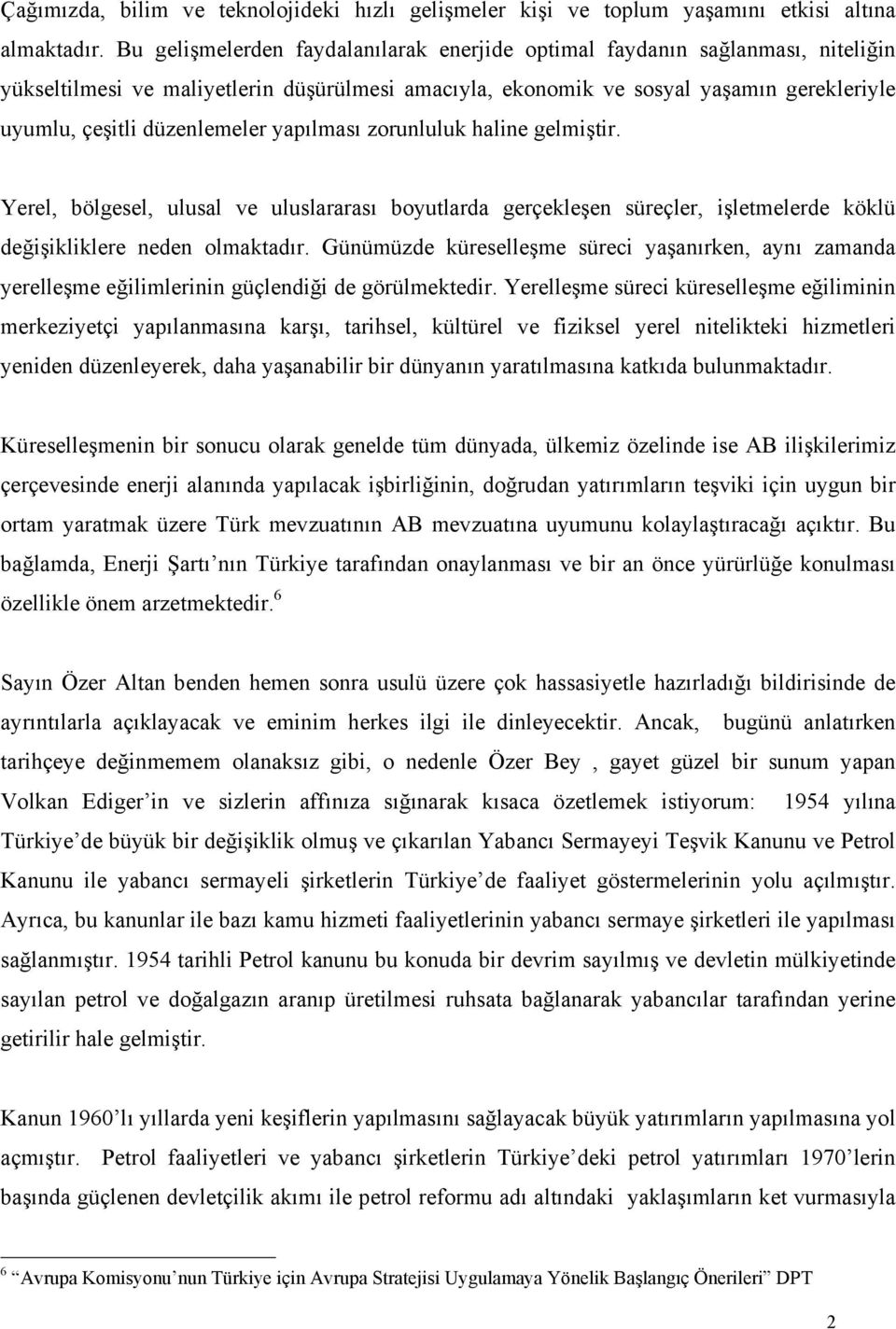 düzenlemeler yapılması zorunluluk haline gelmiştir. Yerel, bölgesel, ulusal ve uluslararası boyutlarda gerçekleşen süreçler, işletmelerde köklü değişikliklere neden olmaktadır.