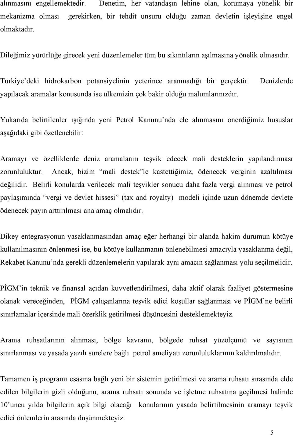 Denizlerde yapılacak aramalar konusunda ise ülkemizin çok bakir olduğu malumlarınızdır.