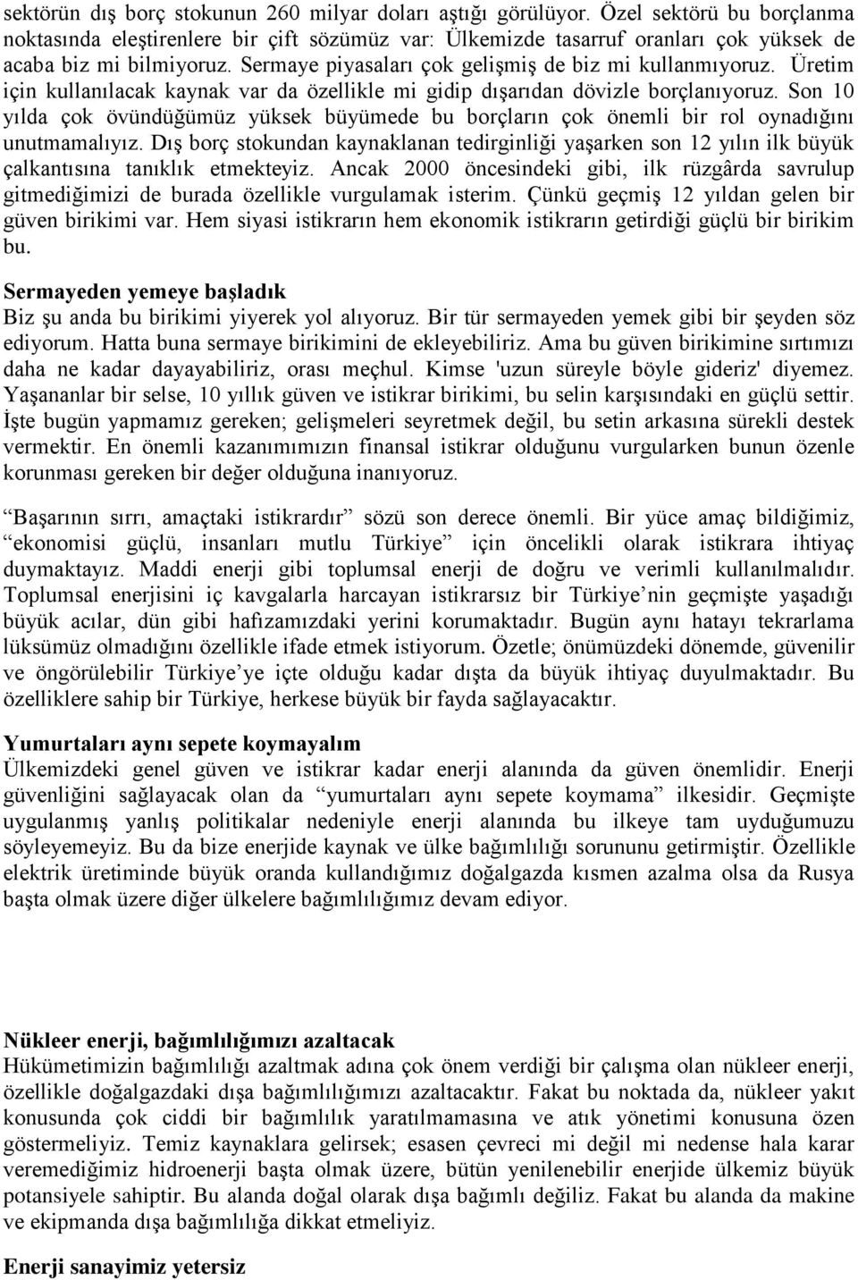 Üretim için kullanılacak kaynak var da özellikle mi gidip dışarıdan dövizle borçlanıyoruz. Son 10 yılda çok övündüğümüz yüksek büyümede bu borçların çok önemli bir rol oynadığını unutmamalıyız.