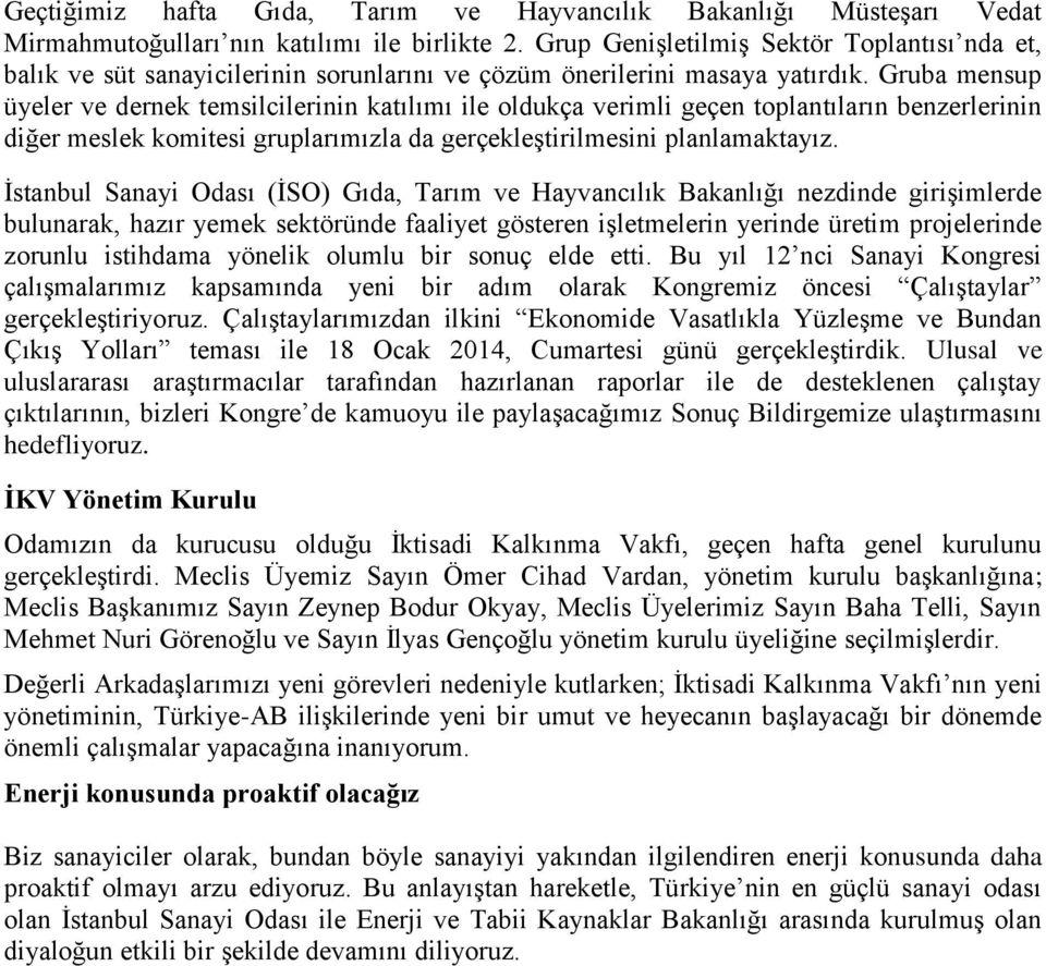 Gruba mensup üyeler ve dernek temsilcilerinin katılımı ile oldukça verimli geçen toplantıların benzerlerinin diğer meslek komitesi gruplarımızla da gerçekleştirilmesini planlamaktayız.