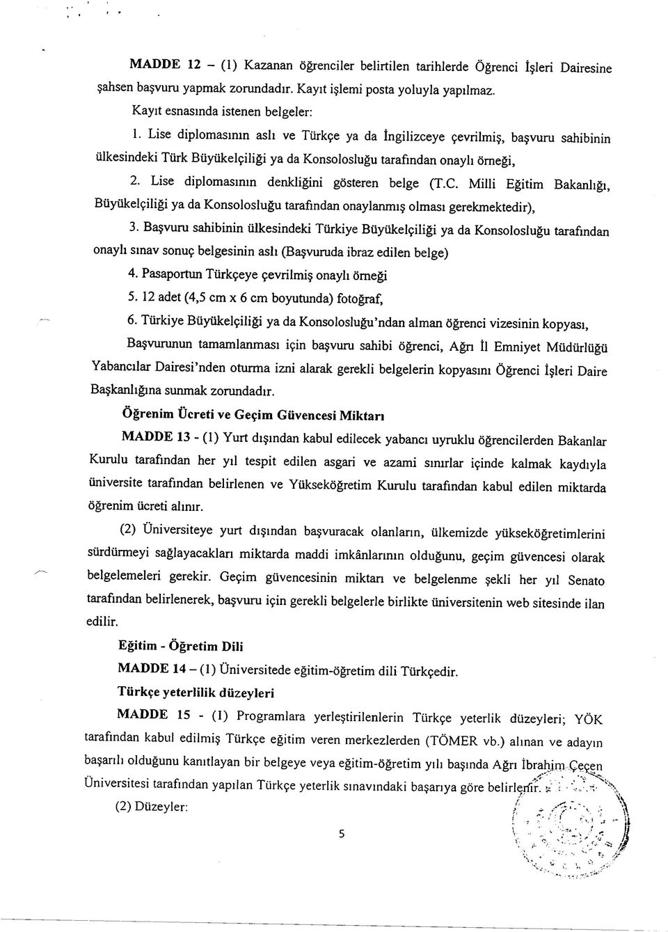 Lise diplomasının denkliğini gösteren belge (T.C. Milli Eğitim Bakanlığı, Büyükelçiliği ya da Konsolosluğu tarafından onaylanmış olması gerekmektedir), 3.