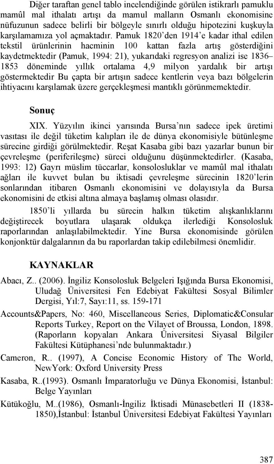 Pamuk 1820 den 1914 e kadar ithal edilen tekstil ürünlerinin hacminin 100 kattan fazla artış gösterdiğini kaydetmektedir (Pamuk, 1994: 21), yukarıdaki regresyon analizi ise 1836 1853 döneminde yıllık