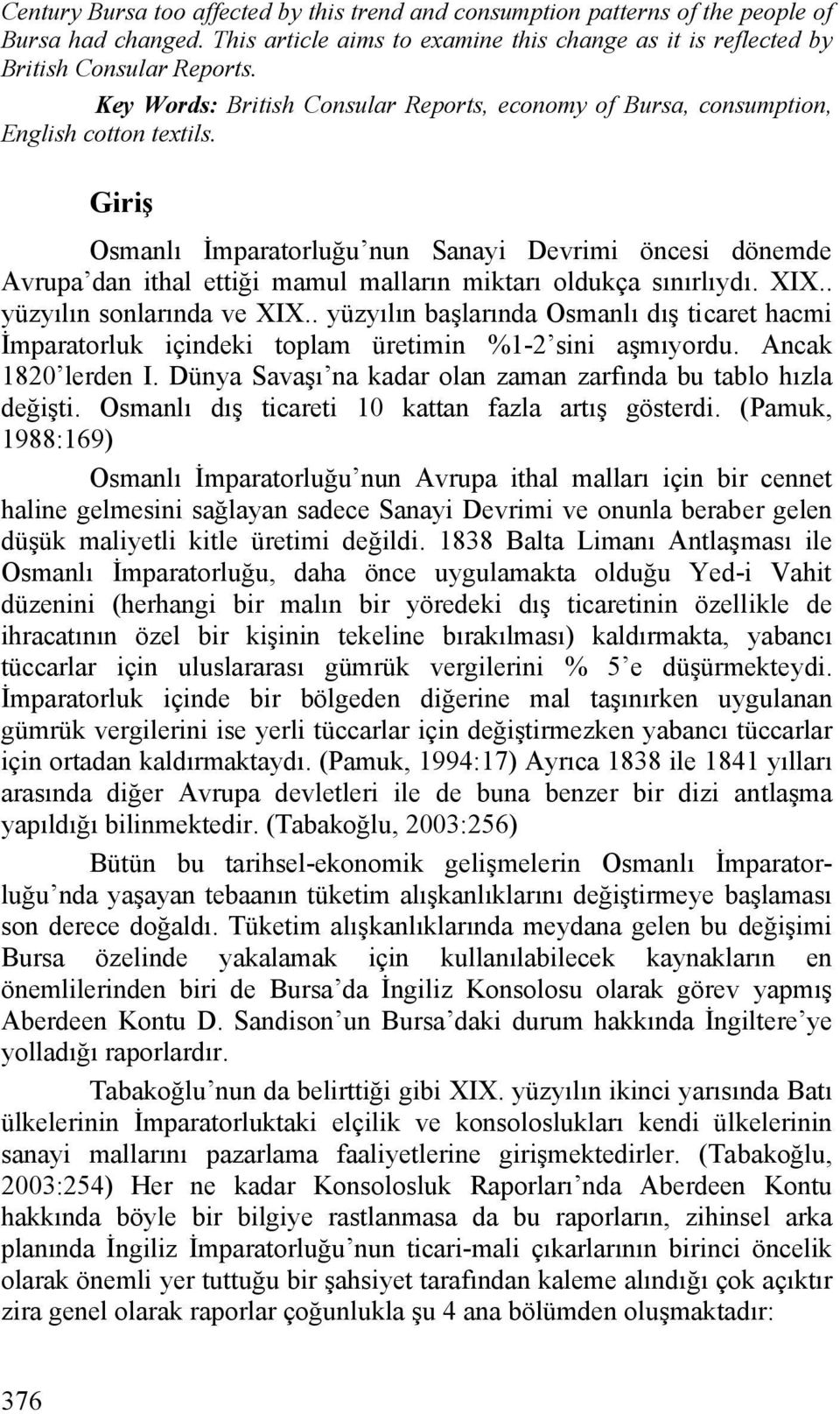 Giriş Osmanlı İmparatorluğu nun Sanayi Devrimi öncesi dönemde Avrupa dan ithal ettiği mamul malların miktarı oldukça sınırlıydı. XIX.. yüzyılın sonlarında ve XIX.