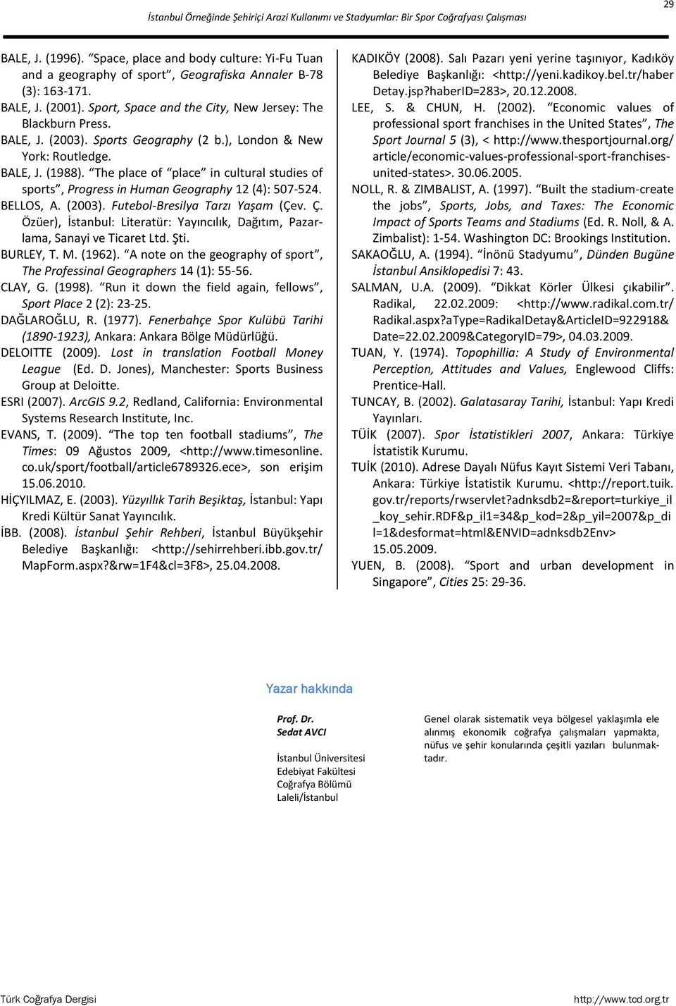 Sports Geography (2 b.), London & New York: Routledge. BALE, J. (1988). The place of place in cultural studies of sports, Progress in Human Geography 12 (4): 507-524. BELLOS, A. (2003).