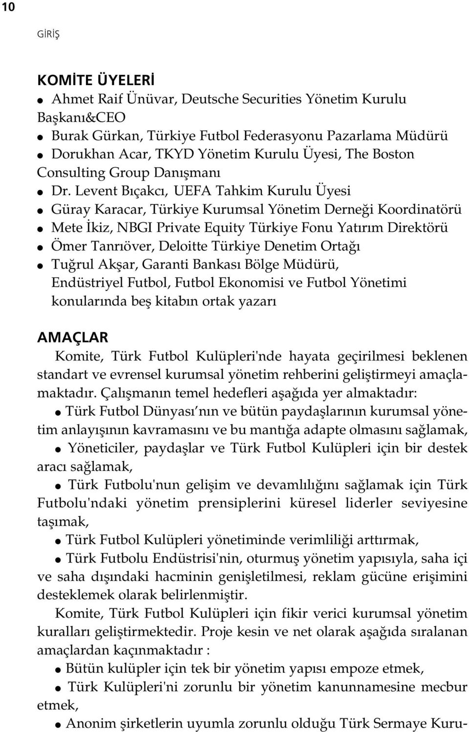 Levent B çakc, UEFA Tahkim Kurulu Üyesi Güray Karacar, Türkiye Kurumsal Yönetim Derne i Koordinatörü Mete kiz, NBGI Private Equity Türkiye Fonu Yat r m Direktörü Ömer Tanr över, Deloitte Türkiye