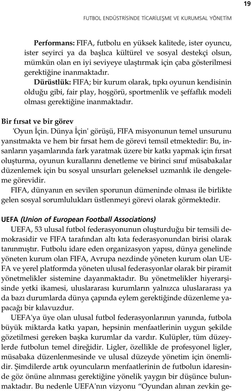 Dürüstlük: FIFA; bir kurum olarak, t pk oyunun kendisinin oldu u gibi, fair play, hoflgörü, sportmenlik ve fleffafl k modeli olmas gerekti ine inanmaktad r. Bir f rsat ve bir görev 'Oyun çin.