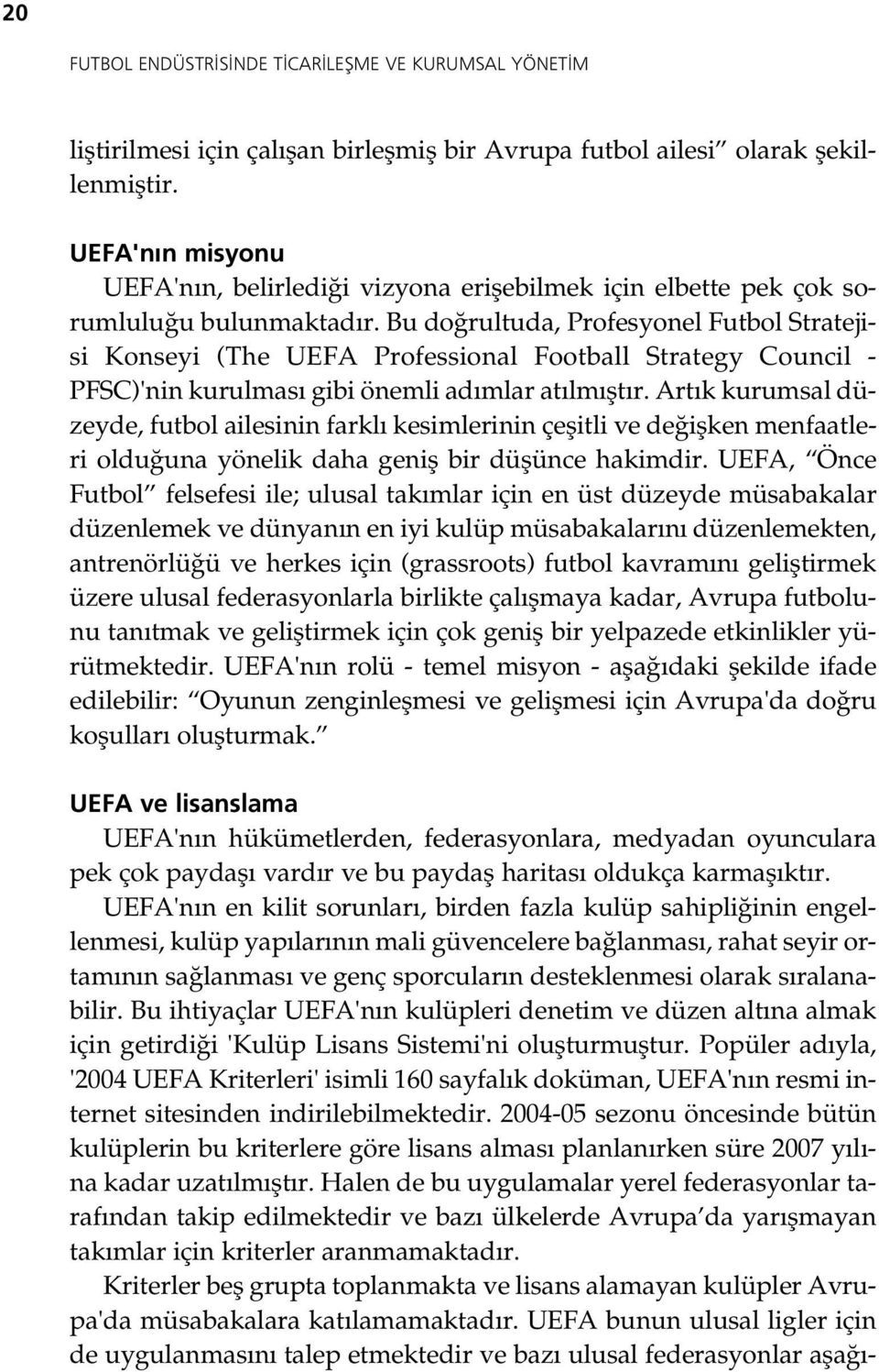 Bu do rultuda, Profesyonel Futbol Stratejisi Konseyi (The UEFA Professional Football Strategy Council - PFSC)'nin kurulmas gibi önemli ad mlar at lm flt r.