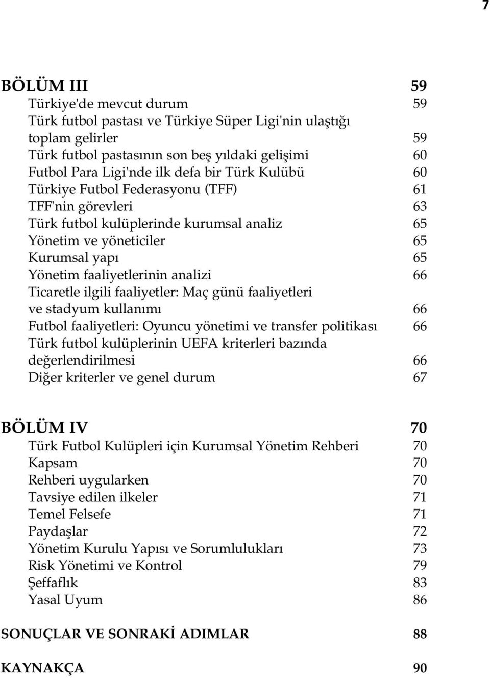 Ticaretle ilgili faaliyetler: Maç günü faaliyetleri ve stadyum kullan m 66 Futbol faaliyetleri: Oyuncu yönetimi ve transfer politikas 66 Türk futbol kulüplerinin UEFA kriterleri baz nda de