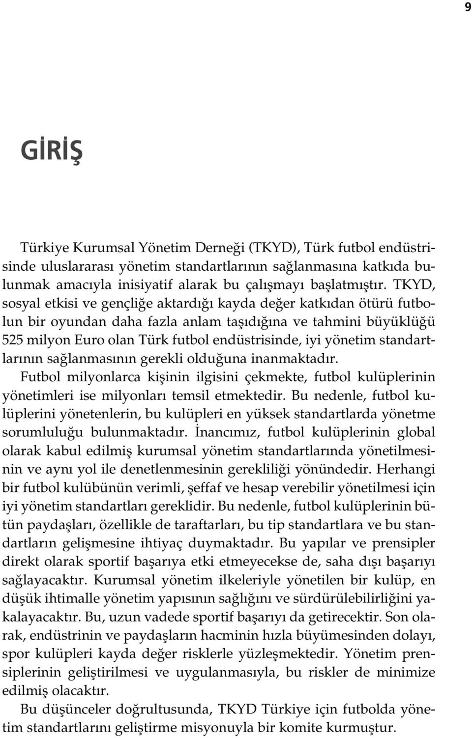 standartlar n n sa lanmas n n gerekli oldu una inanmaktad r. Futbol milyonlarca kiflinin ilgisini çekmekte, futbol kulüplerinin yönetimleri ise milyonlar temsil etmektedir.