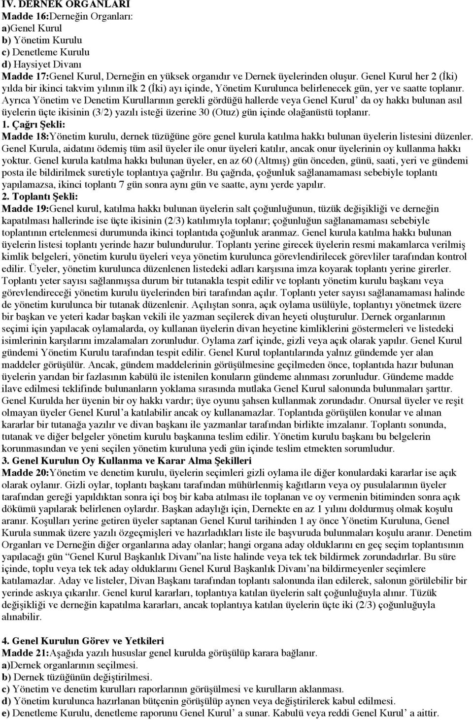 Ayrıca Yönetim ve Denetim Kurullarının gerekli gördüğü hallerde veya Genel Kurul da oy hakkı bulunan asıl üyelerin üçte ikisinin (3/2) yazılı isteği üzerine 30 (Otuz) gün içinde olağanüstü toplanır.