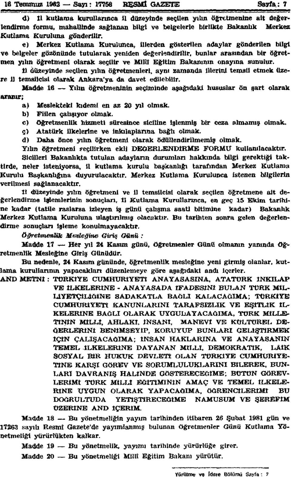 e) Merkez Kutlama Kurulunca, illerden gösterilen adaylar gönderilen bilgi ve belgeler gözönünde tutularak yeniden değerlendirilir, bunlar arasından bir öğretmen yılın öğretmeni olarak seçilir ve