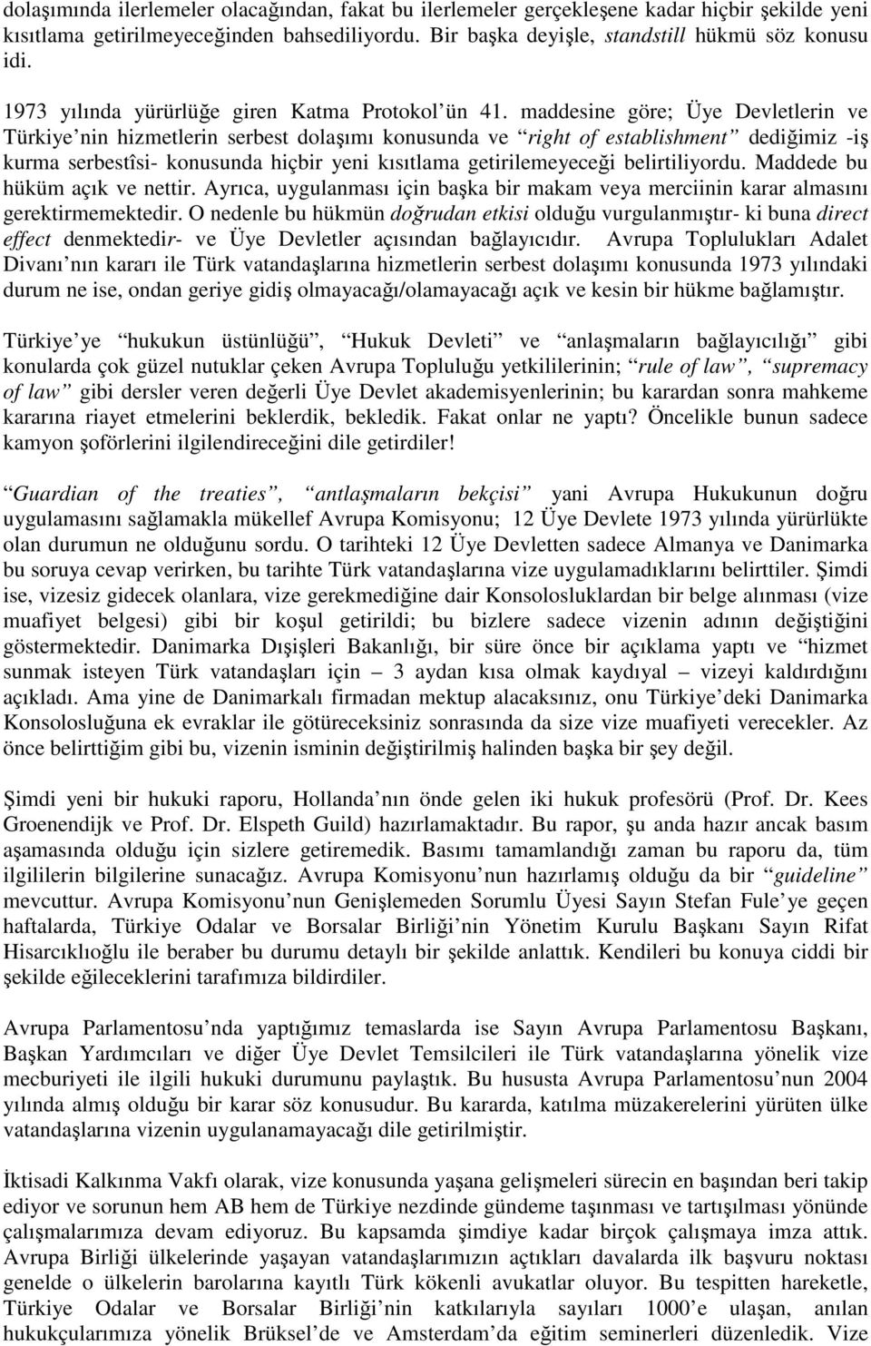 maddesine göre; Üye Devletlerin ve Türkiye nin hizmetlerin serbest dolaşımı konusunda ve right of establishment dediğimiz -iş kurma serbestîsi- konusunda hiçbir yeni kısıtlama getirilemeyeceği