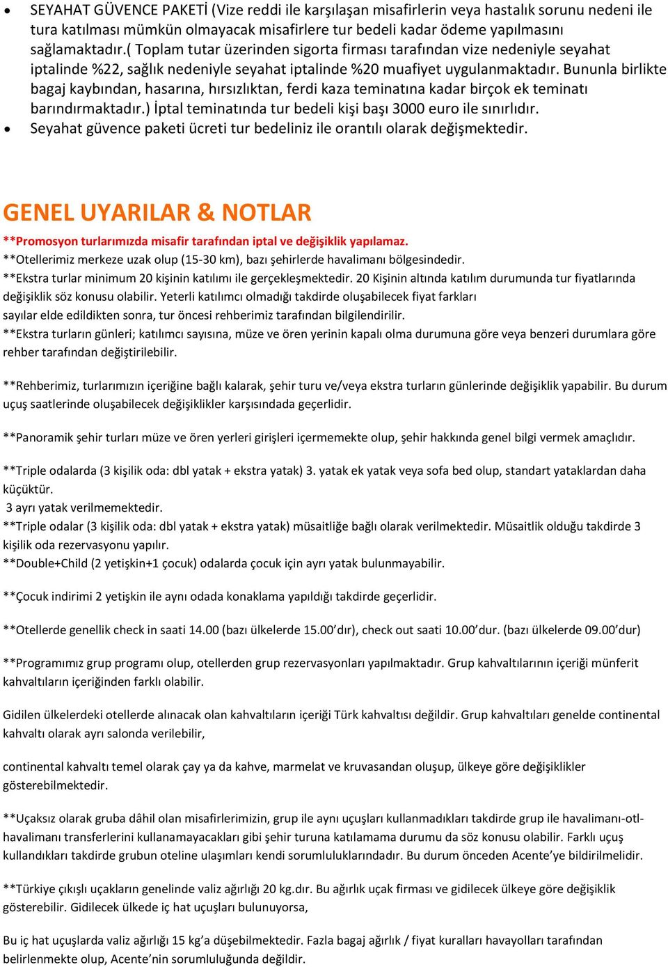 Bununla birlikte bagaj kaybından, hasarına, hırsızlıktan, ferdi kaza teminatına kadar birçok ek teminatı barındırmaktadır.) İptal teminatında tur bedeli kişi başı 3000 euro ile sınırlıdır.