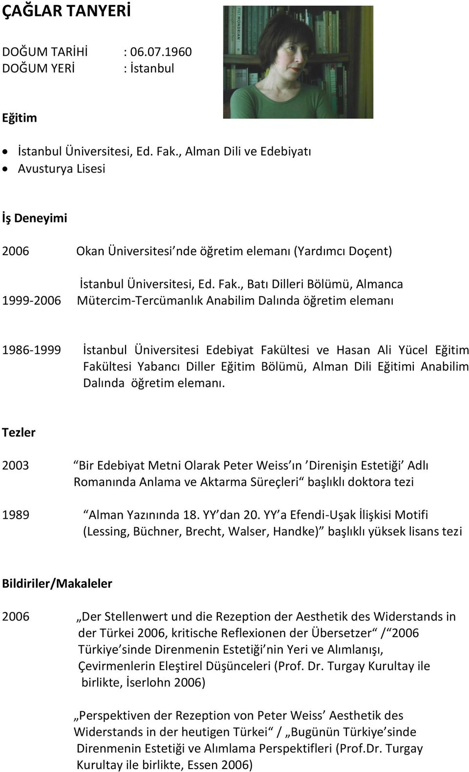 , Batı Dilleri Bölümü, Almanca 1999-2006 Mütercim-Tercümanlık Anabilim Dalında öğretim elemanı 1986-1999 İstanbul Üniversitesi Edebiyat Fakültesi ve Hasan Ali Yücel Eğitim Fakültesi Yabancı Diller