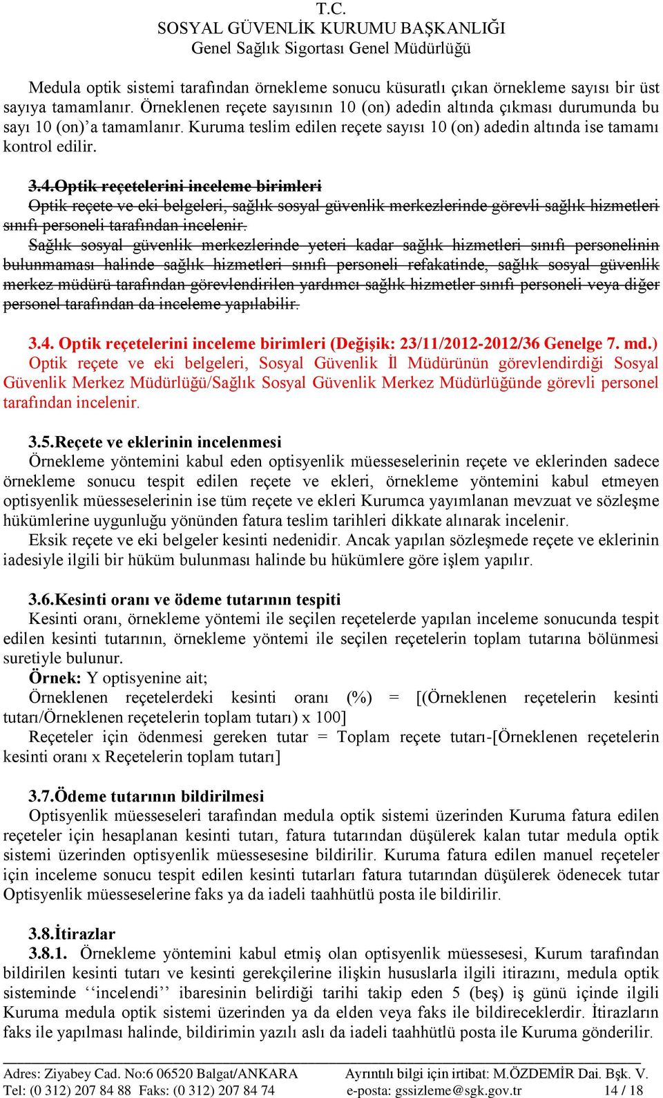 Optik reçetelerini inceleme birimleri Optik reçete ve eki belgeleri, sağlık sosyal güvenlik merkezlerinde görevli sağlık hizmetleri sınıfı personeli tarafından incelenir.