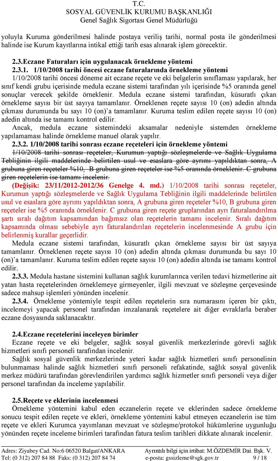 1/10/2008 tarihi öncesi eczane faturalarında örnekleme yöntemi 1/10/2008 tarihi öncesi döneme ait eczane reçete ve eki belgelerin sınıflaması yapılarak, her sınıf kendi grubu içerisinde medula eczane