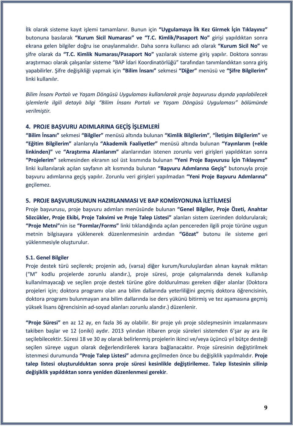 Kimlik Numarası/Pasaport No yazılarak sisteme giriş yapılır. Doktora sonrası araştırmacı olarak çalışanlar sisteme BAP İdari Koordinatörlüğü tarafından tanımlandıktan sonra giriş yapabilirler.