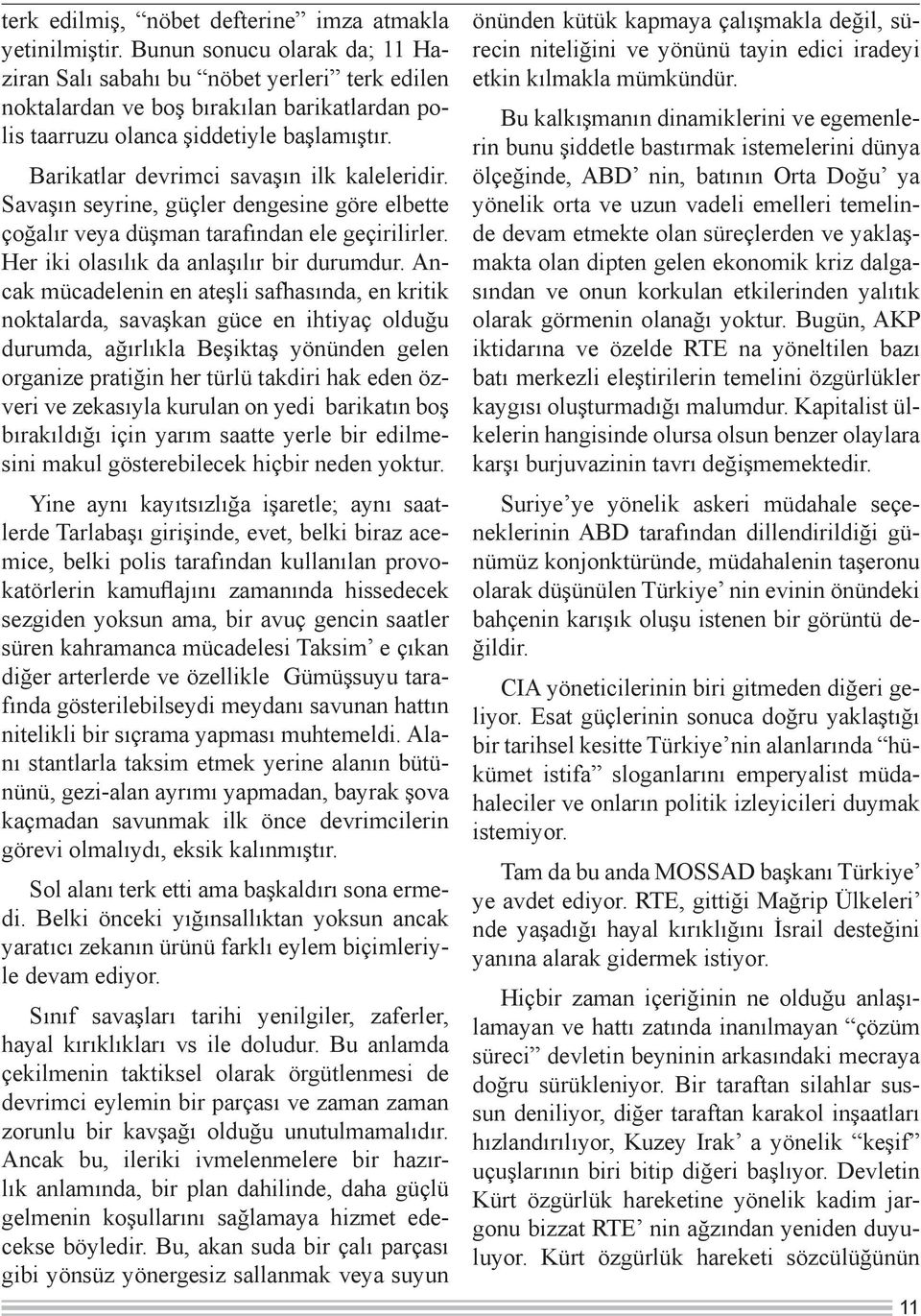 Barikatlar devrimci savaşın ilk kaleleridir. Savaşın seyrine, güçler dengesine göre elbette çoğalır veya düşman tarafından ele geçirilirler. Her iki olasılık da anlaşılır bir durumdur.