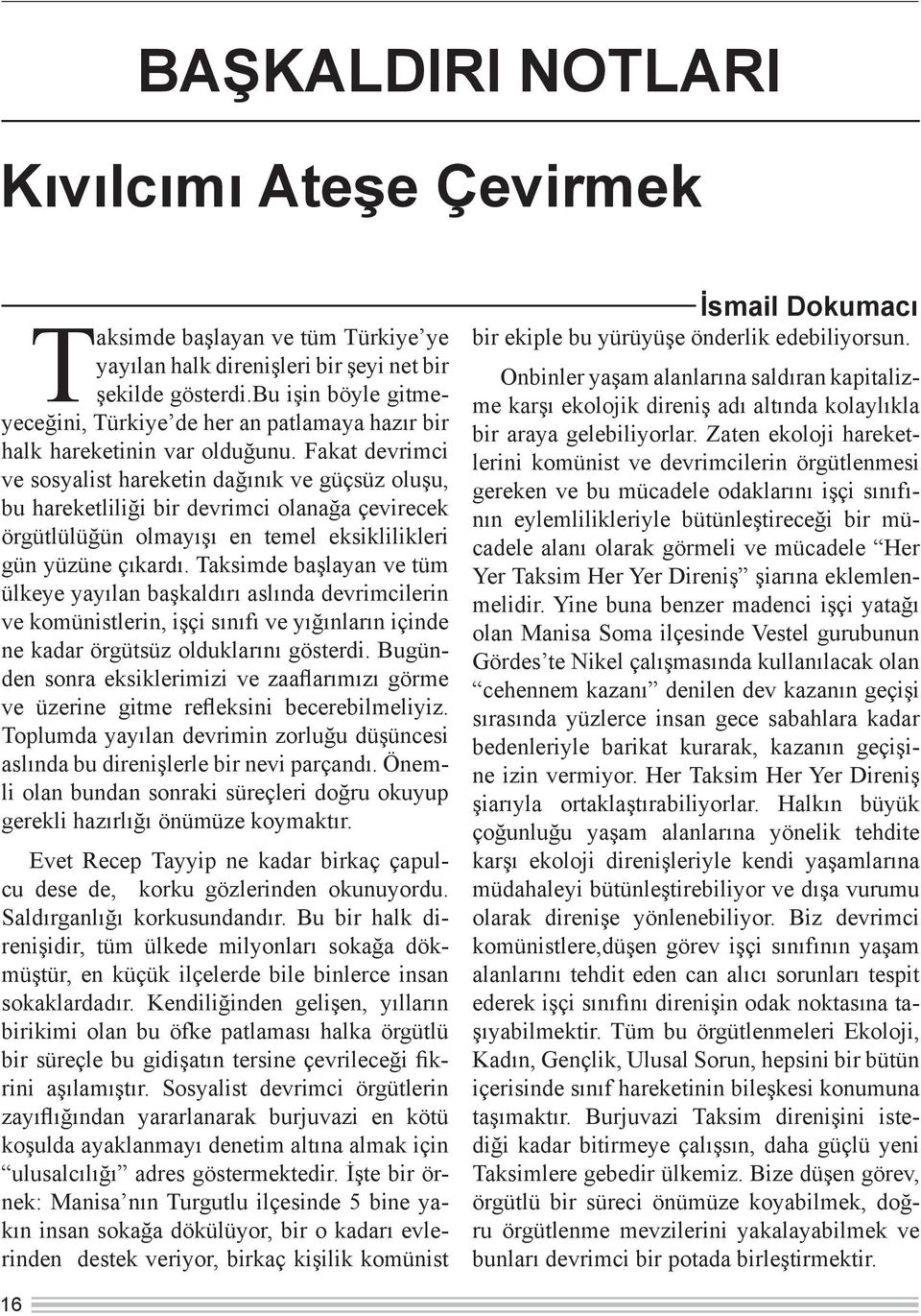 Fakat devrimci ve sosyalist hareketin dağınık ve güçsüz oluşu, bu hareketliliği bir devrimci olanağa çevirecek örgütlülüğün olmayışı en temel eksiklilikleri gün yüzüne çıkardı.