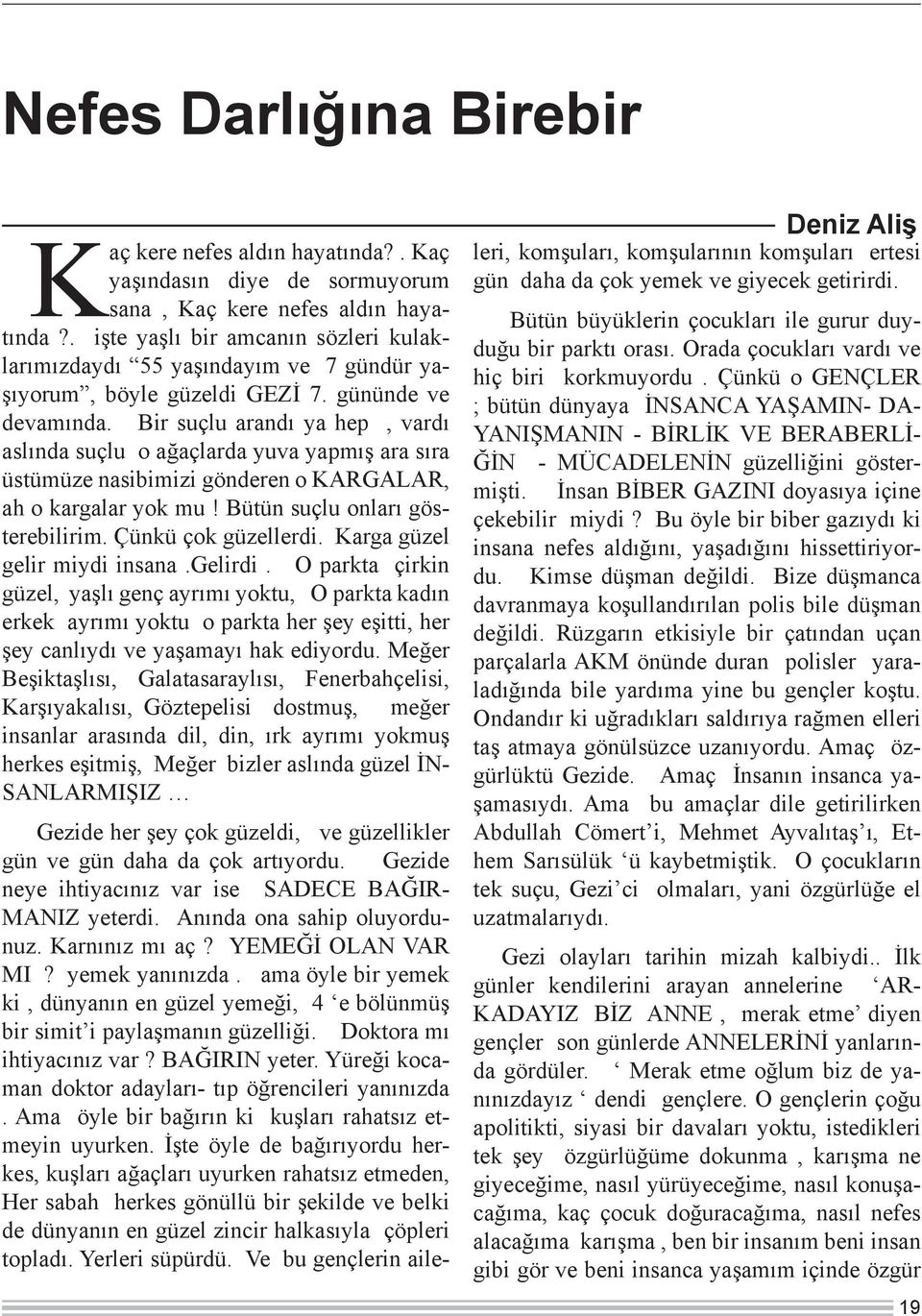 Bir suçlu arandı ya hep, vardı aslında suçlu o ağaçlarda yuva yapmış ara sıra üstümüze nasibimizi gönderen o KARGALAR, ah o kargalar yok mu! Bütün suçlu onları gösterebilirim. Çünkü çok güzellerdi.