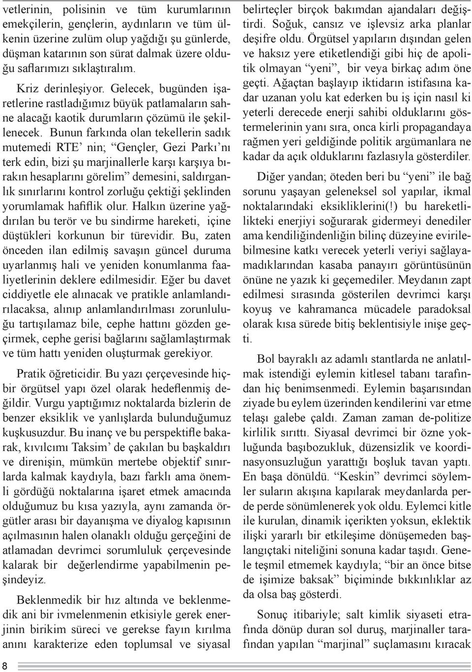 Bunun farkında olan tekellerin sadık mutemedi RTE nin; Gençler, Gezi Parkı nı terk edin, bizi şu marjinallerle karşı karşıya bırakın hesaplarını görelim demesini, saldırganlık sınırlarını kontrol