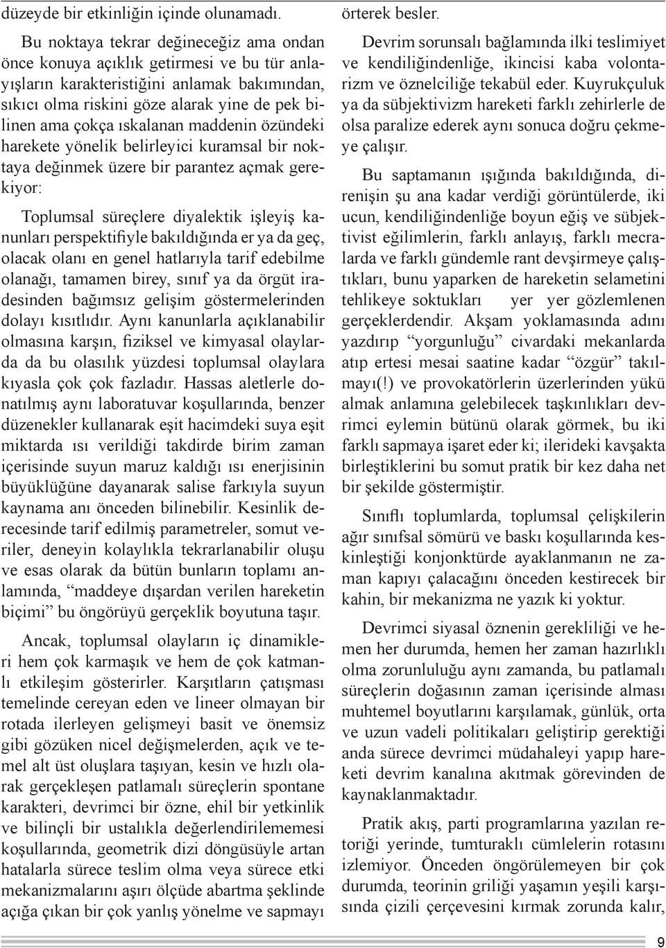 ıskalanan maddenin özündeki harekete yönelik belirleyici kuramsal bir noktaya değinmek üzere bir parantez açmak gerekiyor: Toplumsal süreçlere diyalektik işleyiş kanunları perspektifiyle bakıldığında