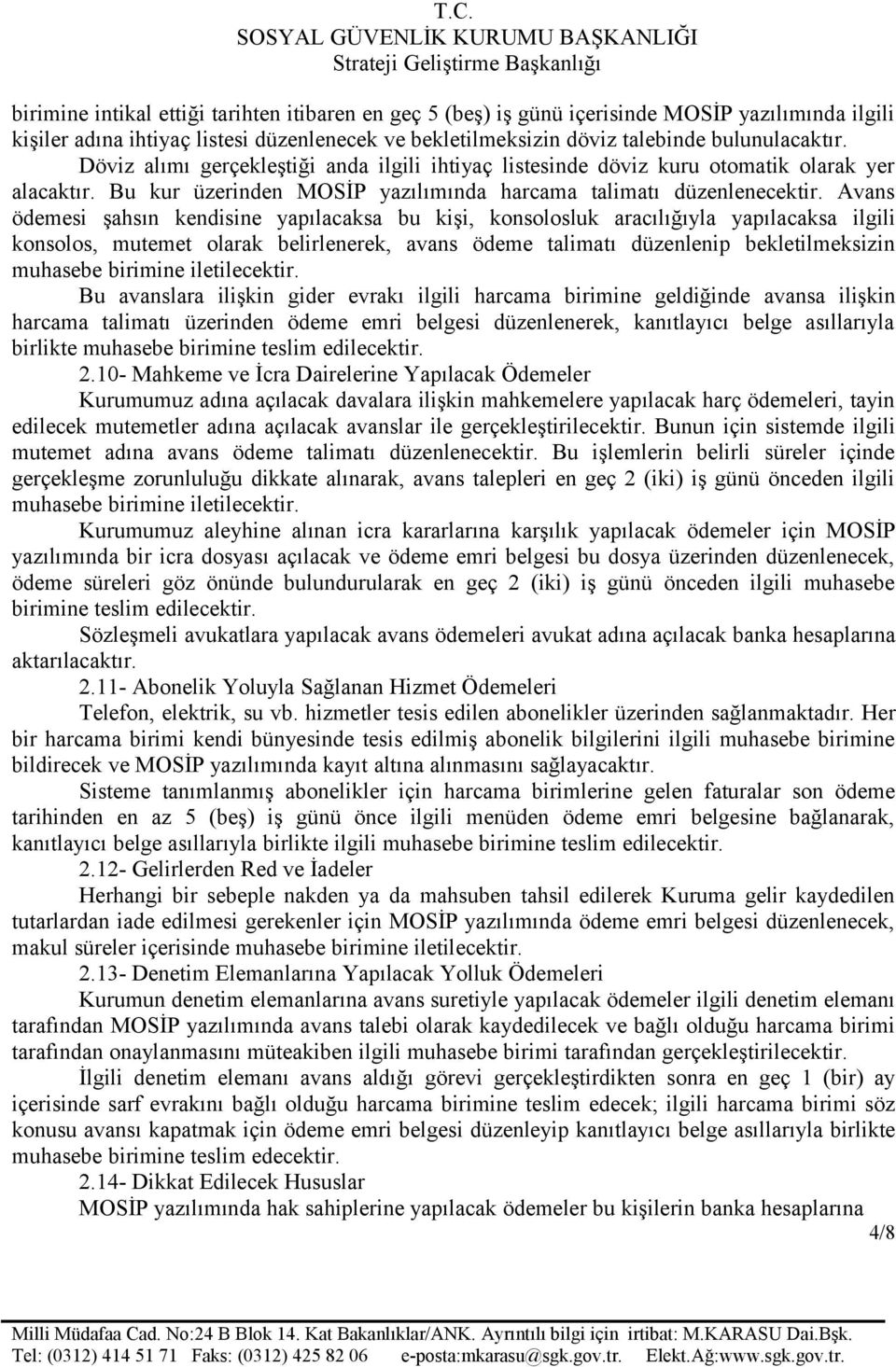 Avans ödemesi şahsın kendisine yapılacaksa bu kişi, konsolosluk aracılığıyla yapılacaksa ilgili konsolos, mutemet olarak belirlenerek, avans ödeme talimatı düzenlenip bekletilmeksizin muhasebe