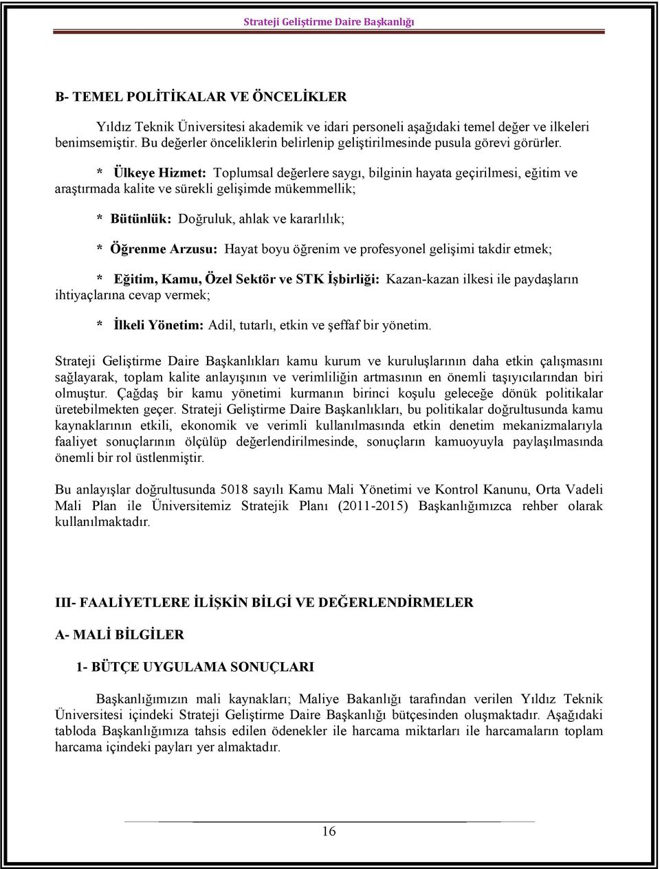 * Ülkeye Hizmet: Toplumsal değerlere saygı, bilginin hayata geçirilmesi, eğitim ve araştırmada kalite ve sürekli gelişimde mükemmellik; * Bütünlük: Doğruluk, ahlak ve kararlılık; * Öğrenme Arzusu: