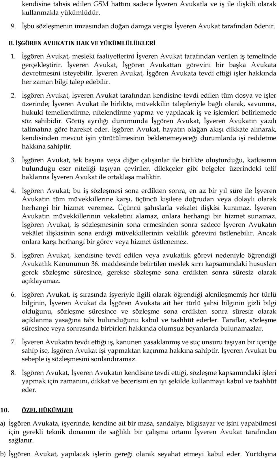 İşveren Avukat, İşgören Avukattan görevini bir başka Avukata devretmesini isteyebilir. İşveren Avukat, İşgören Avukata tevdi ettiği işler hakkında her zaman bilgi talep edebilir. 2.