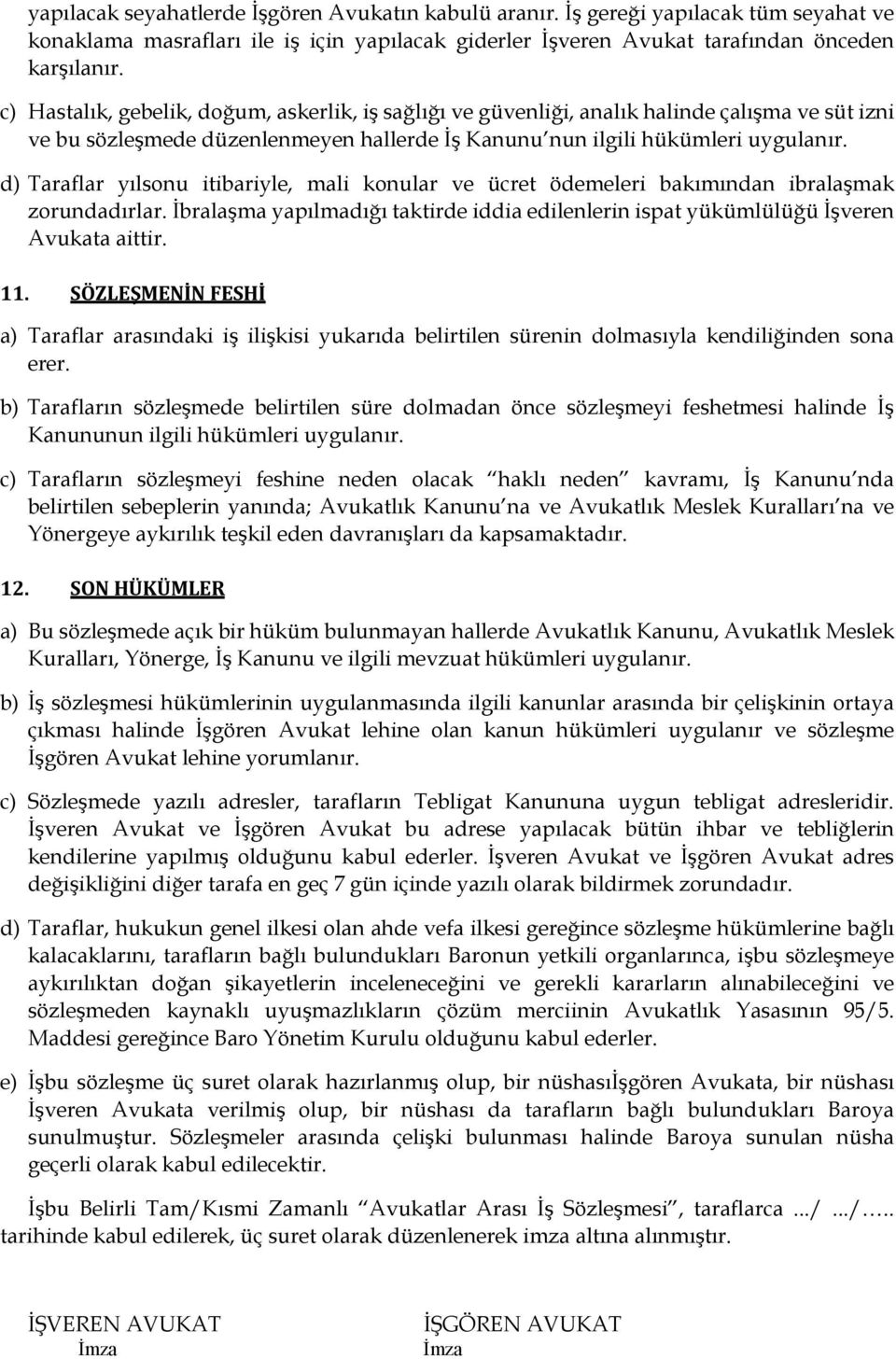 d) Taraflar yılsonu itibariyle, mali konular ve ücret ödemeleri bakımından ibralaşmak zorundadırlar. İbralaşma yapılmadığı taktirde iddia edilenlerin ispat yükümlülüğü İşveren Avukata aittir. 11.