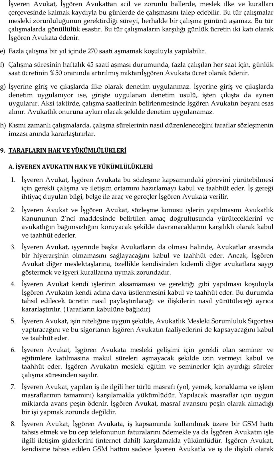 Bu tür çalışmaların karşılığı günlük ücretin iki katı olarak İşgören Avukata ödenir. e) Fazla çalışma bir yıl içinde 270 saati aşmamak koşuluyla yapılabilir.