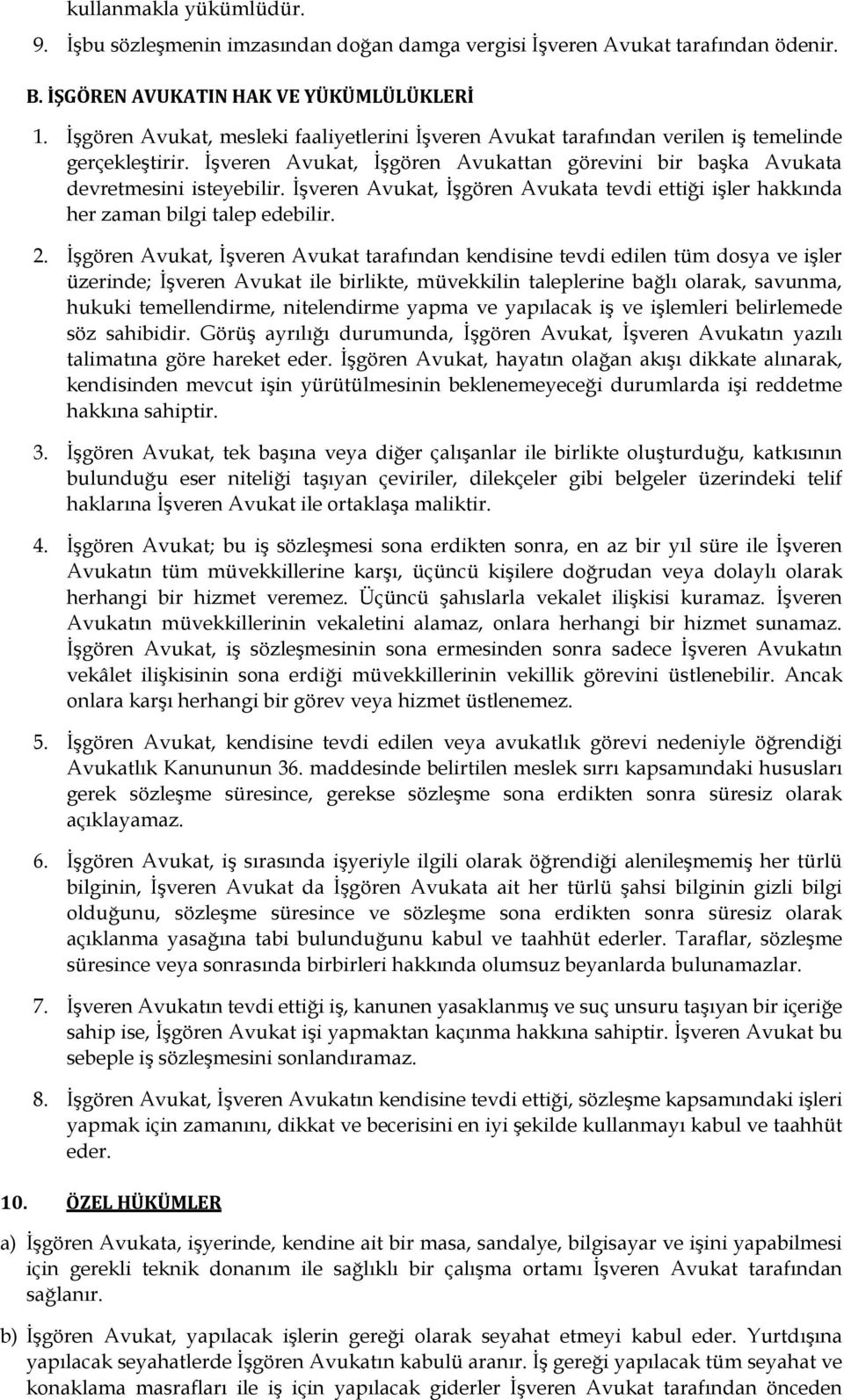 İşveren Avukat, İşgören Avukata tevdi ettiği işler hakkında her zaman bilgi talep edebilir. 2.