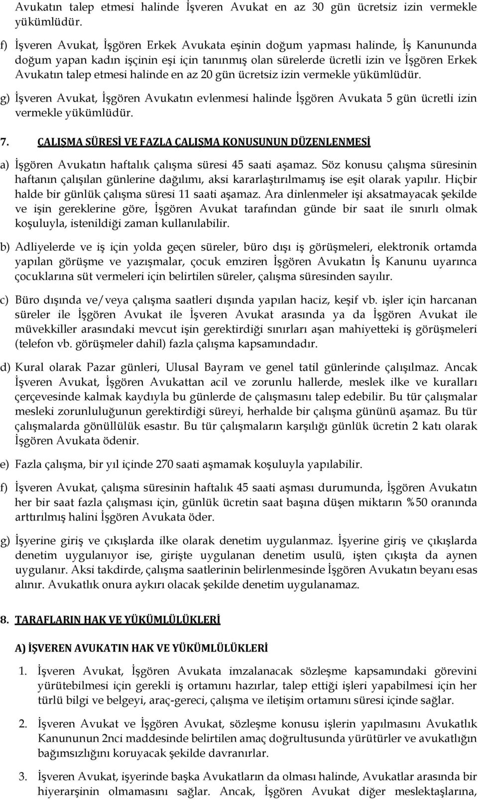 halinde en az 20 gün ücretsiz izin vermekle yükümlüdür. g) İşveren Avukat, İşgören Avukatın evlenmesi halinde İşgören Avukata 5 gün ücretli izin vermekle yükümlüdür. 7.