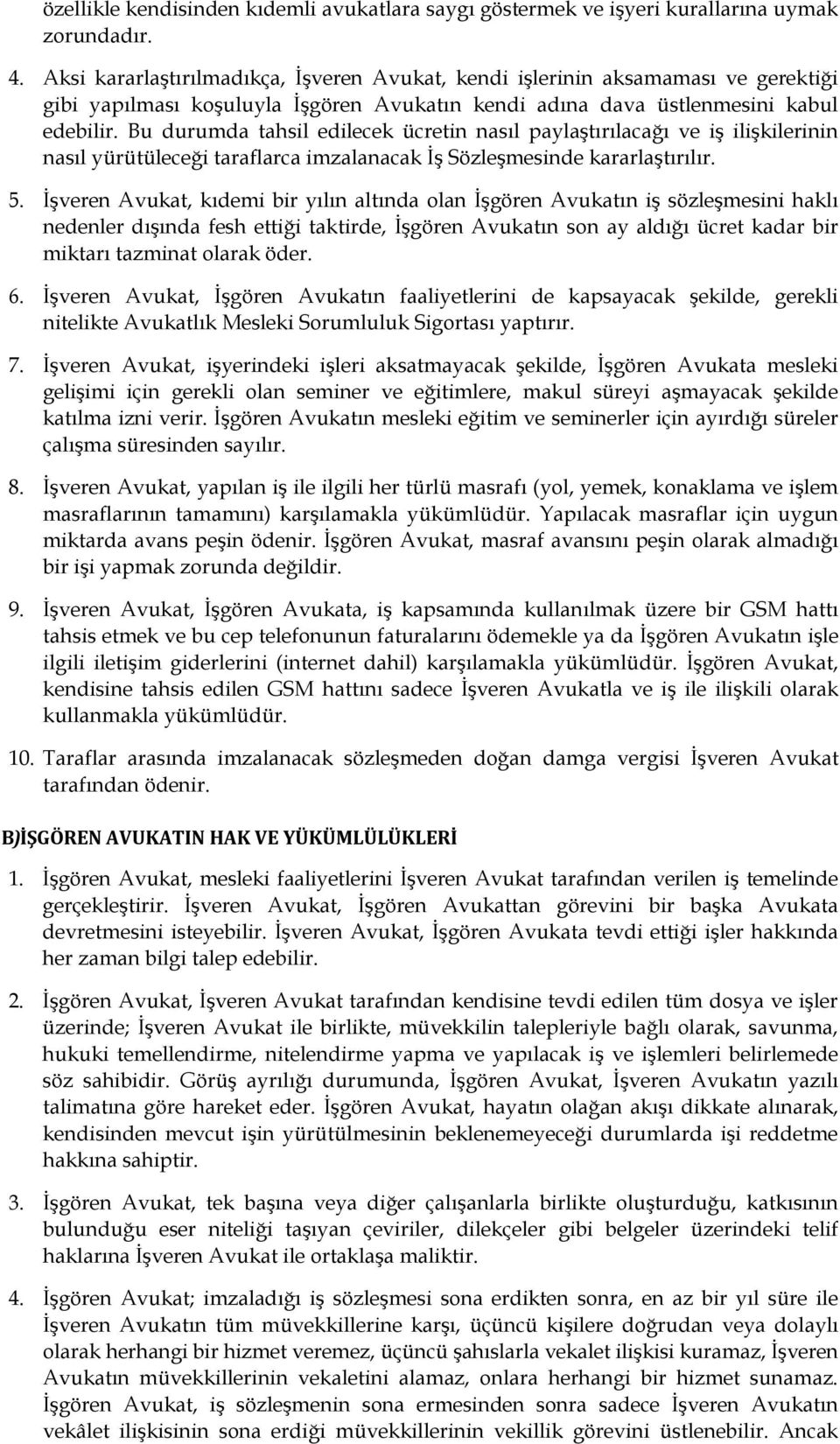 Bu durumda tahsil edilecek ücretin nasıl paylaştırılacağı ve iş ilişkilerinin nasıl yürütüleceği taraflarca imzalanacak İş Sözleşmesinde kararlaştırılır. 5.