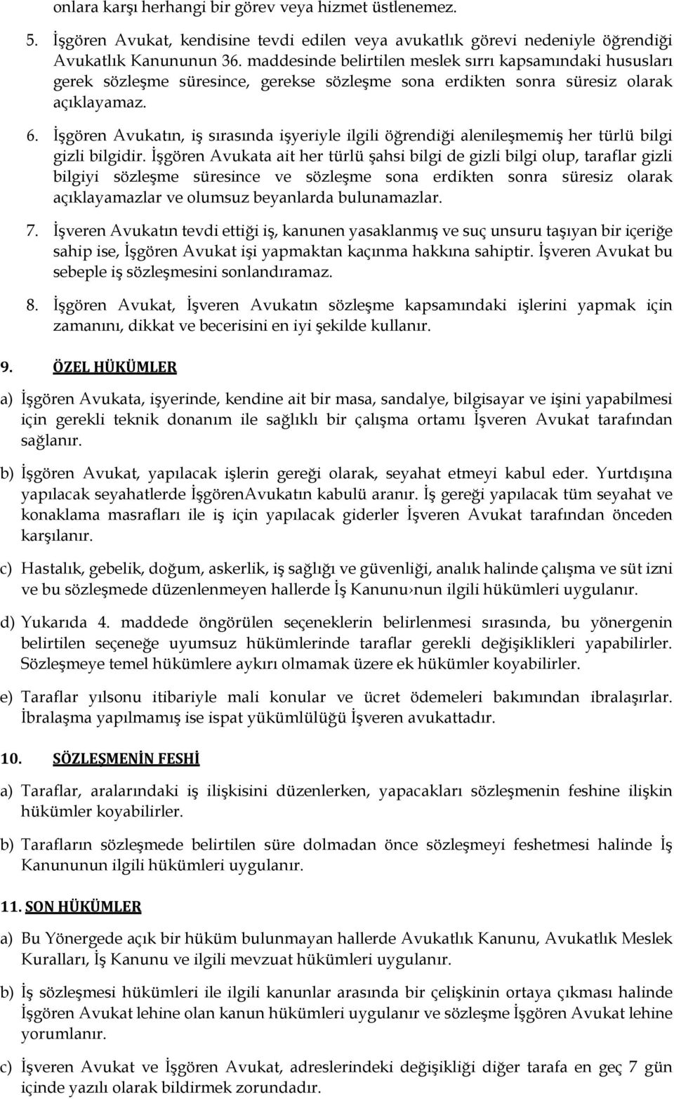 İşgören Avukatın, iş sırasında işyeriyle ilgili öğrendiği alenileşmemiş her türlü bilgi gizli bilgidir.