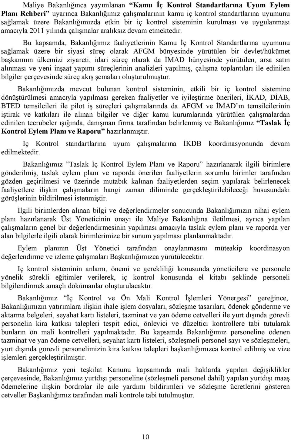 Bu kapsamda, Bakanlığımız faaliyetlerinin Kamu İç Kontrol Standartlarına uyumunu sağlamak üzere bir siyasi süreç olarak AFGM bünyesinde yürütülen bir devlet/hükümet başkanının ülkemizi ziyareti,